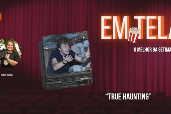 Em Tela, True Haunting