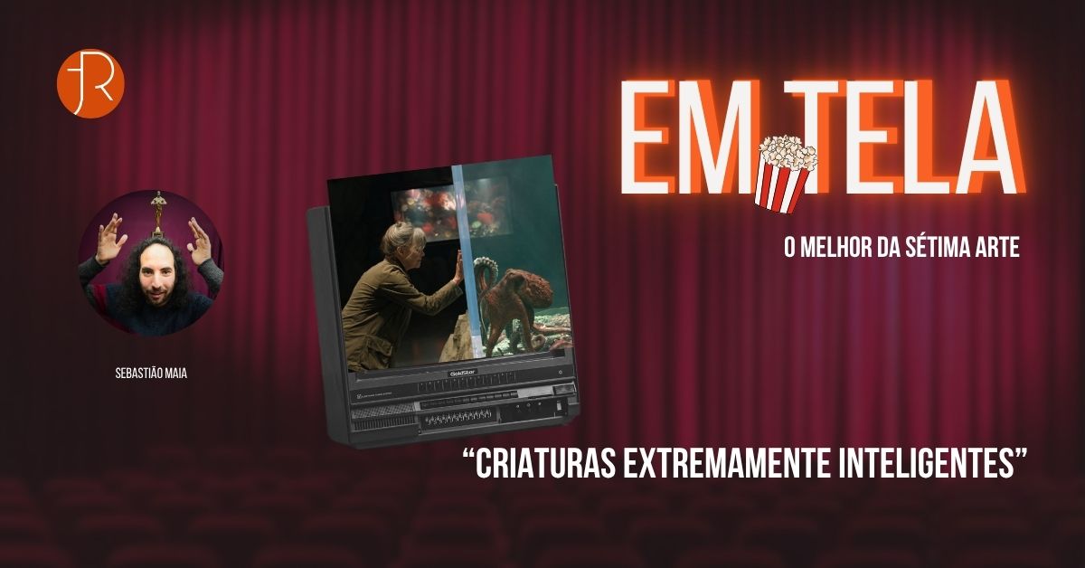 Em Tela, Criaturas Extremamente Inteligentes